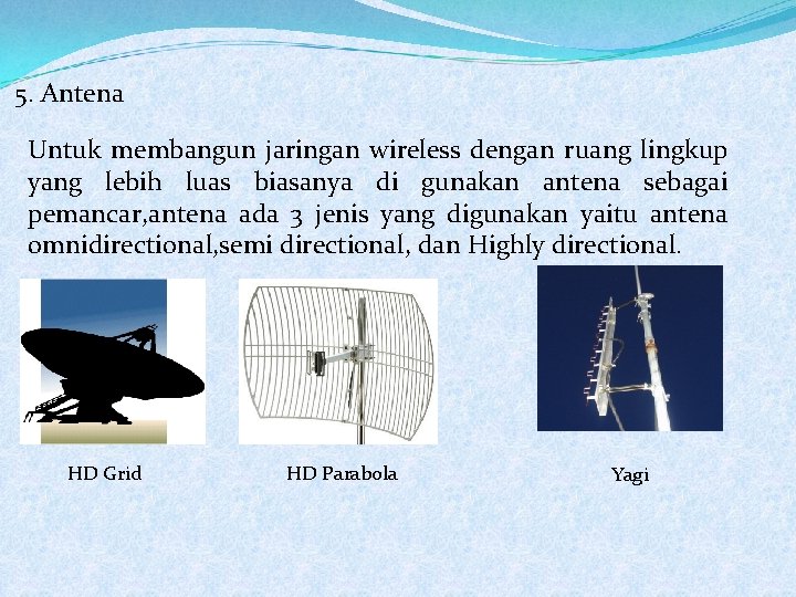 5. Antena Untuk membangun jaringan wireless dengan ruang lingkup yang lebih luas biasanya di