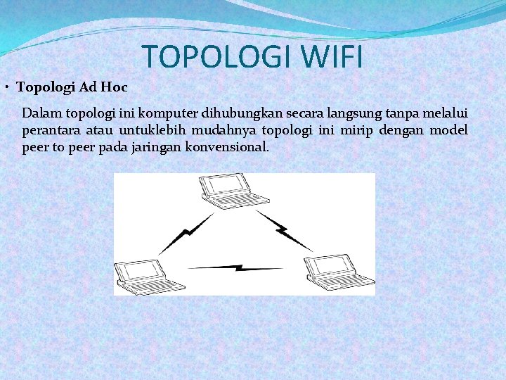 TOPOLOGI WIFI • Topologi Ad Hoc Dalam topologi ini komputer dihubungkan secara langsung tanpa