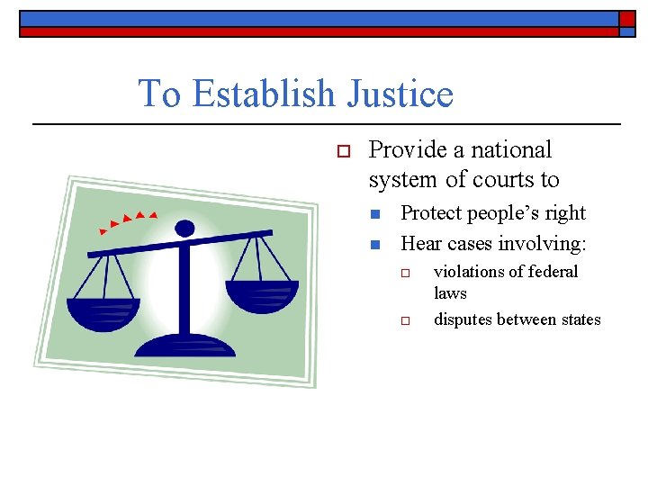 To Establish Justice o Provide a national system of courts to n n Protect