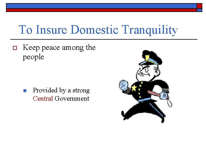 To Insure Domestic Tranquility o Keep peace among the people n Provided by a