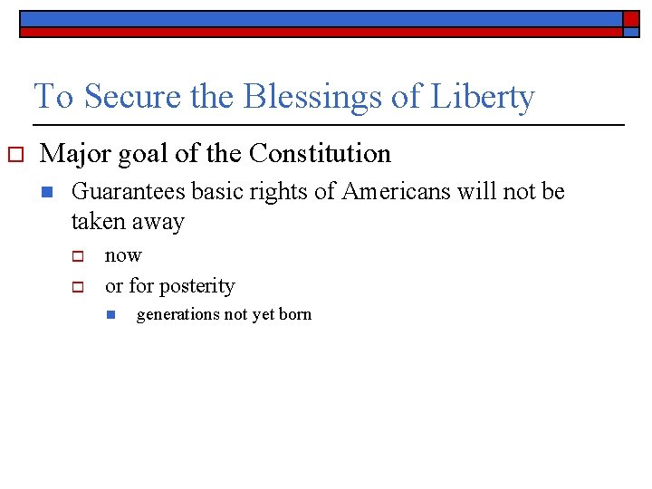 To Secure the Blessings of Liberty o Major goal of the Constitution n Guarantees