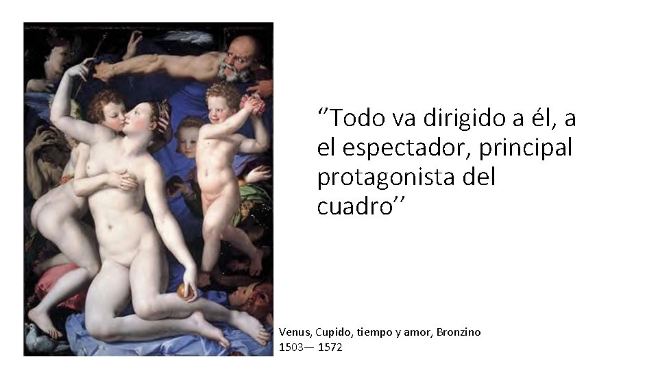 ‘’Todo va dirigido a él, a el espectador, principal protagonista del cuadro’’ Venus, Cupido,
