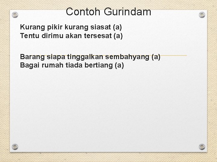 Contoh Gurindam Kurang pikir kurang siasat (a) Tentu dirimu akan tersesat (a) Barang siapa