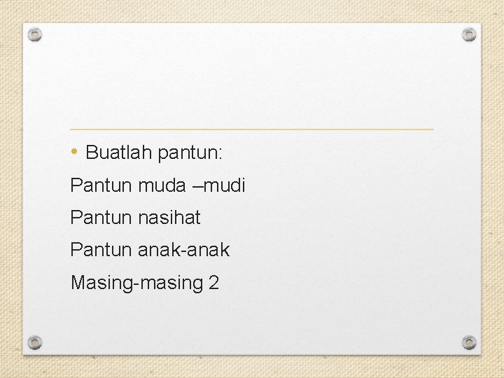  • Buatlah pantun: Pantun muda –mudi Pantun nasihat Pantun anak-anak Masing-masing 2 