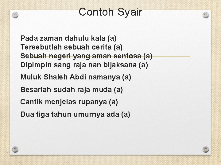 Contoh Syair Pada zaman dahulu kala (a) Tersebutlah sebuah cerita (a) Sebuah negeri yang