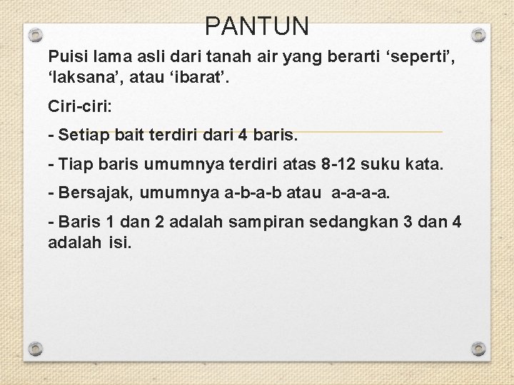 PANTUN Puisi lama asli dari tanah air yang berarti ‘seperti’, ‘laksana’, atau ‘ibarat’. Ciri-ciri: