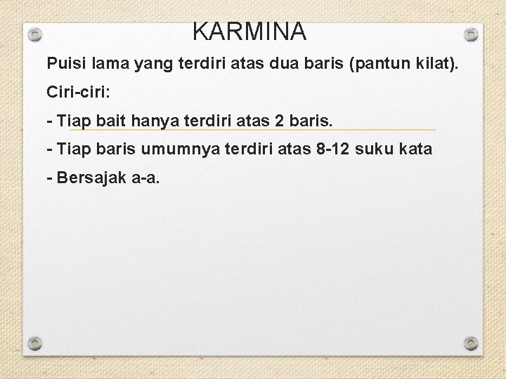 KARMINA Puisi lama yang terdiri atas dua baris (pantun kilat). Ciri-ciri: - Tiap bait