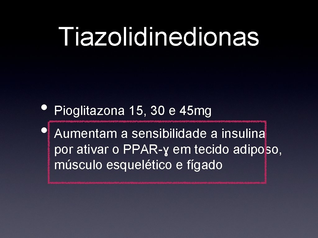 Tiazolidinedionas • Pioglitazona 15, 30 e 45 mg • Aumentam a sensibilidade a insulina