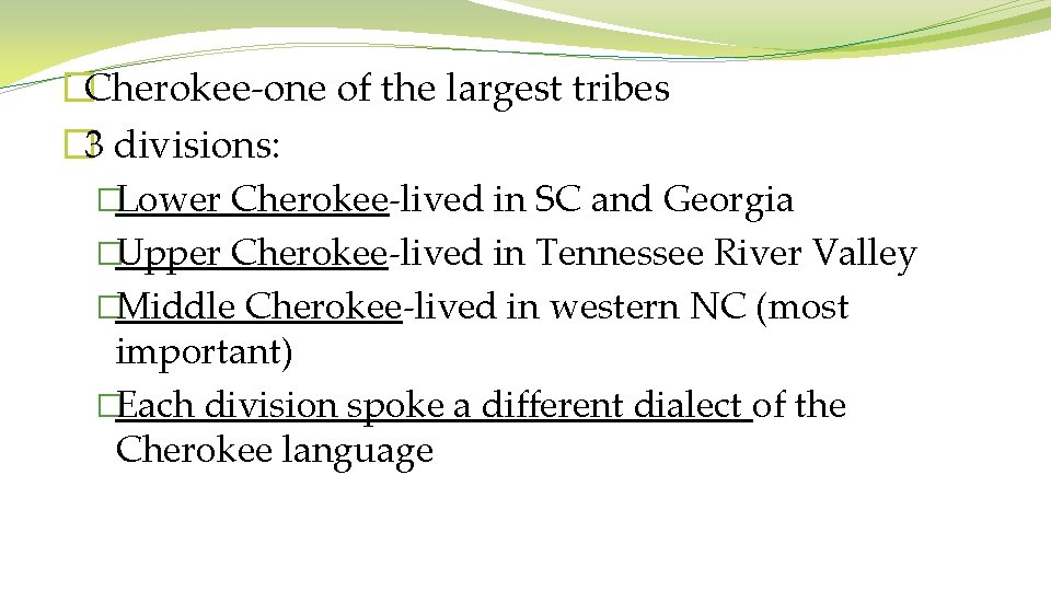 �Cherokee-one of the largest tribes � 3 divisions: �Lower Cherokee-lived in SC and Georgia