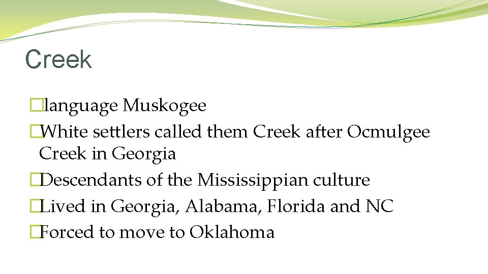 Creek �language Muskogee �White settlers called them Creek after Ocmulgee Creek in Georgia �Descendants