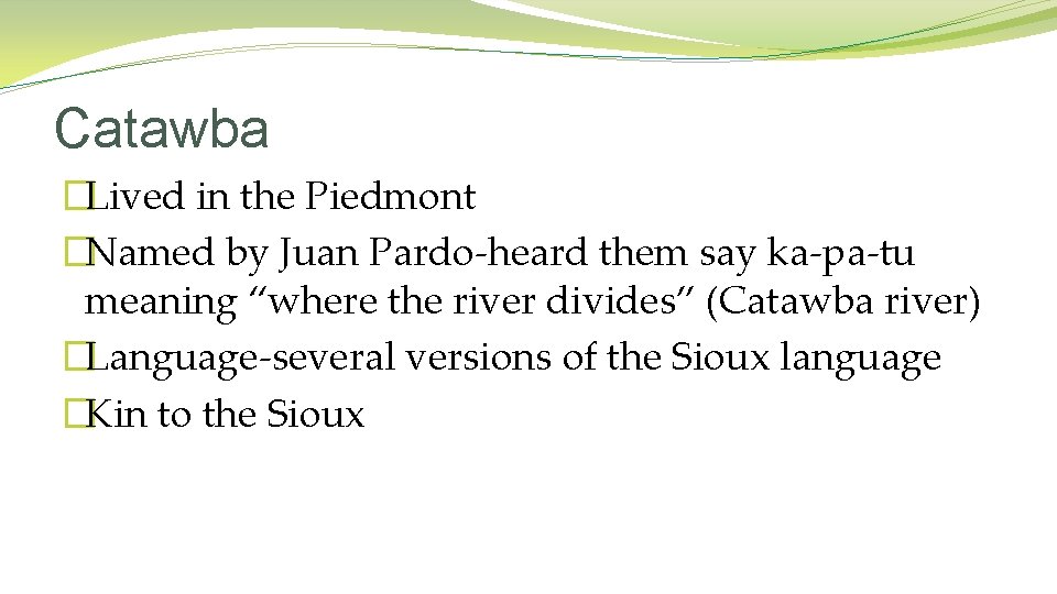 Catawba �Lived in the Piedmont �Named by Juan Pardo-heard them say ka-pa-tu meaning “where