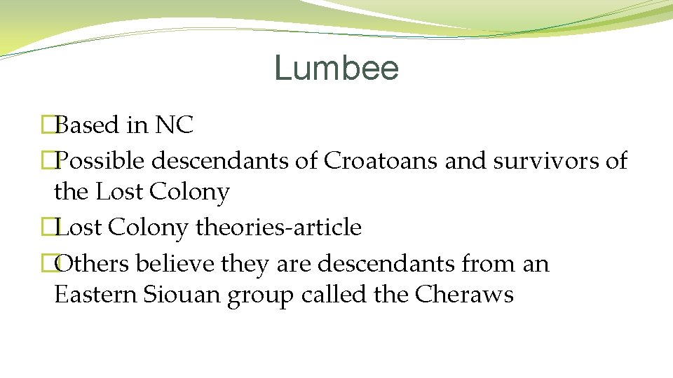 Lumbee �Based in NC �Possible descendants of Croatoans and survivors of the Lost Colony