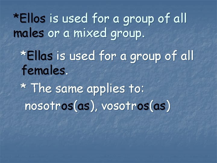 *Ellos is used for a group of all males or a mixed group. *Ellas