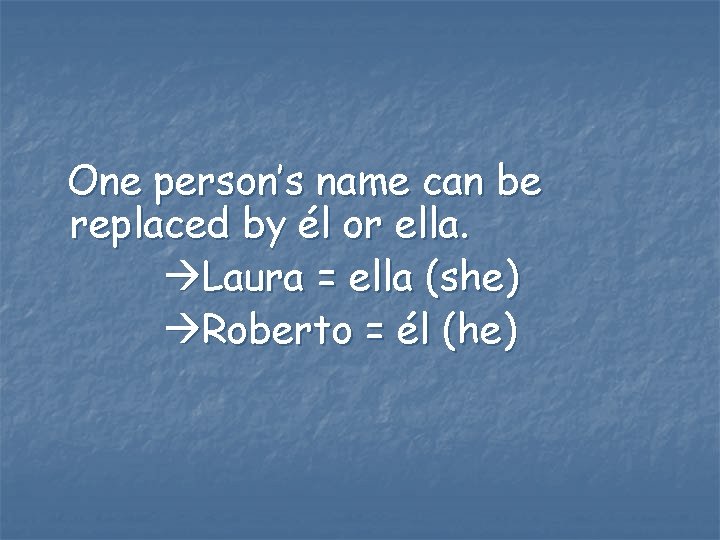 One person’s name can be replaced by él or ella. Laura = ella (she)