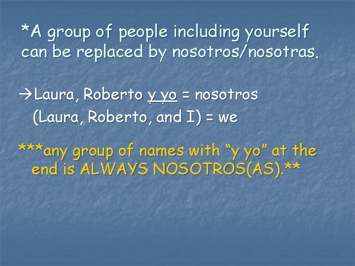 *A group of people including yourself can be replaced by nosotros/nosotras. Laura, Roberto y