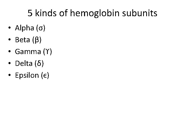 5 kinds of hemoglobin subunits • • • Alpha (σ) Beta (β) Gamma (ϒ)