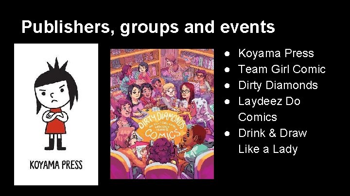 Publishers, groups and events ● ● Koyama Press Team Girl Comic Dirty Diamonds Laydeez