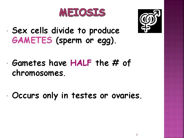 MEIOSIS Sex cells divide to produce GAMETES (sperm or egg) Gametes have HALF the