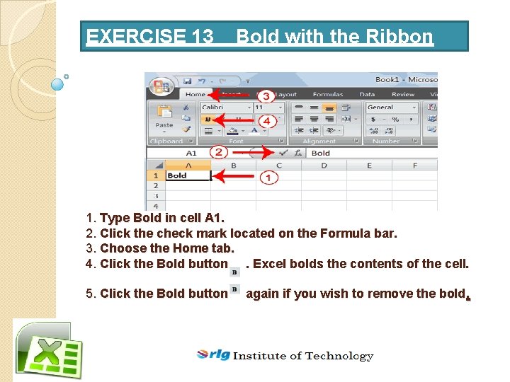 EXERCISE 13 Bold with the Ribbon 1. Type Bold in cell A 1. 2.