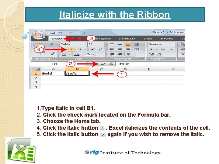 Italicize with the Ribbon 1. Type Italic in cell B 1. 2. Click the