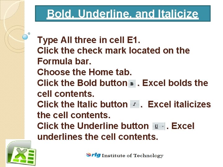 Bold, Underline, and Italicize Type All three in cell E 1. Click the check
