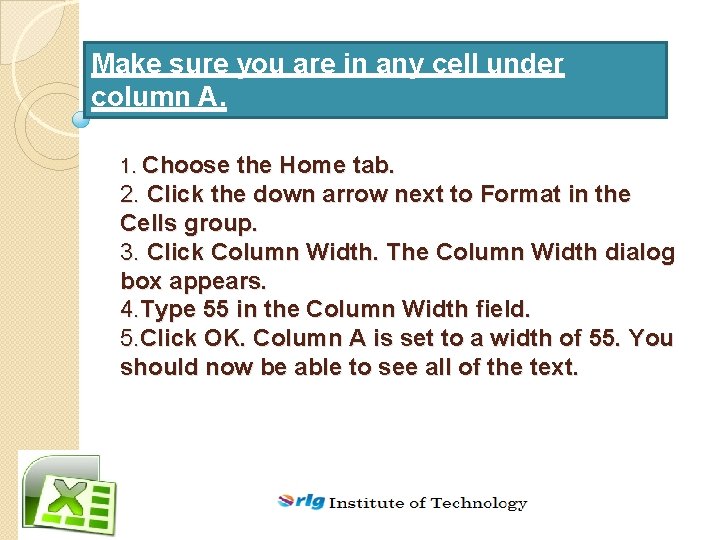 Make sure you are in any cell under column A. 1. Choose the Home