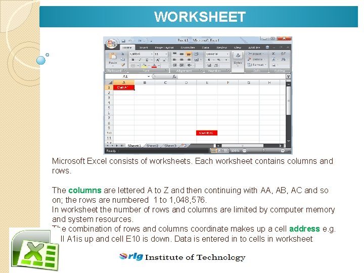  WORKSHEET Microsoft Excel consists of worksheets. Each worksheet contains columns and rows. The
