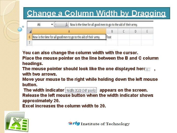 Change a Column Width by Dragging You can also change the column width with