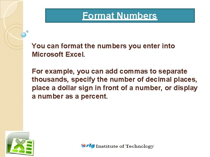 Format Numbers You can format the numbers you enter into Microsoft Excel. For example,