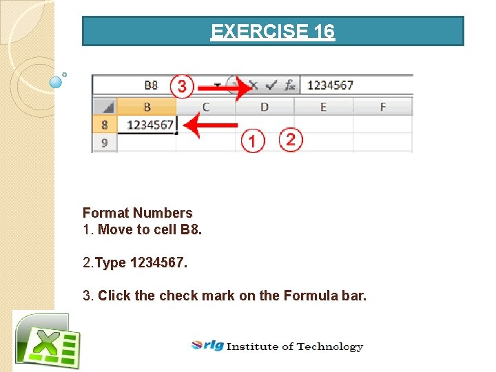 EXERCISE 16 Format Numbers 1. Move to cell B 8. 2. Type 1234567. 3.