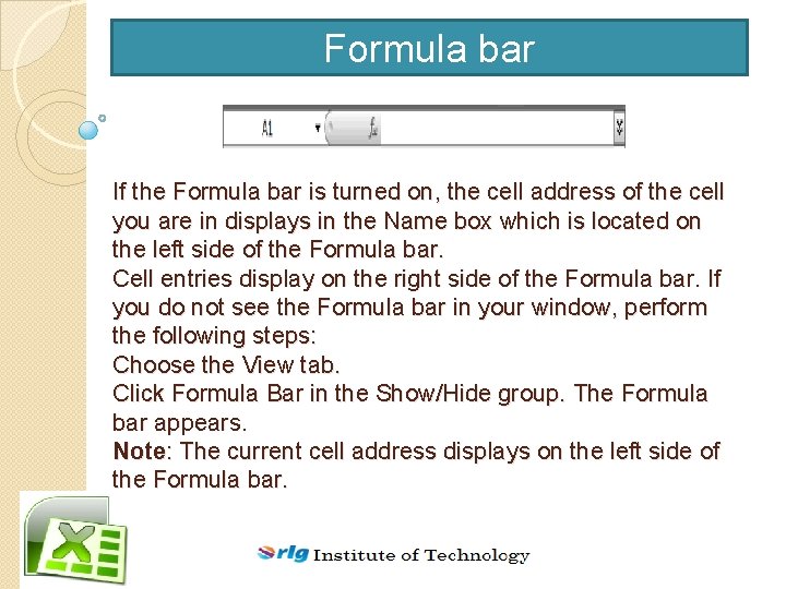 Formula bar If the Formula bar is turned on, the cell address of the