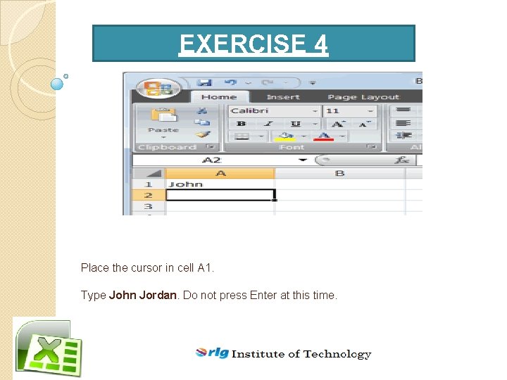 EXERCISE 4 Place the cursor in cell A 1. Type John Jordan. Do not