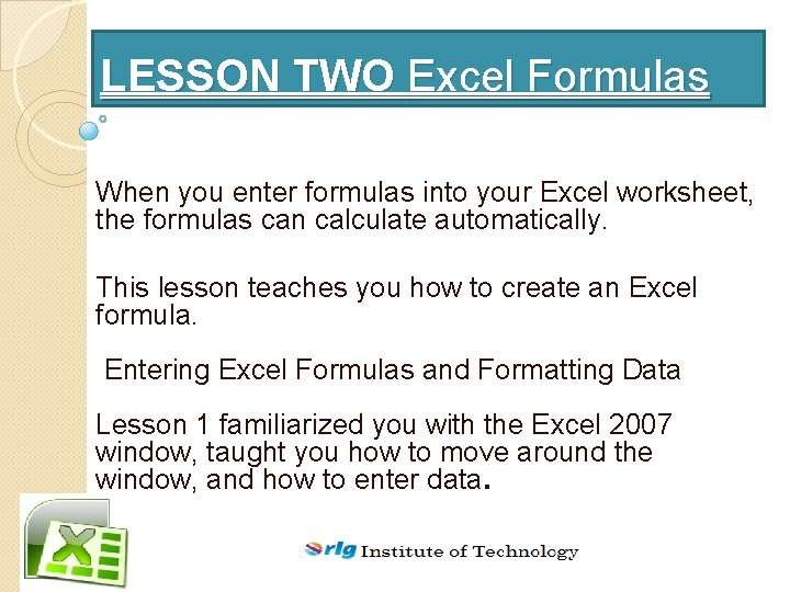 LESSON TWO Excel Formulas When you enter formulas into your Excel worksheet, the formulas