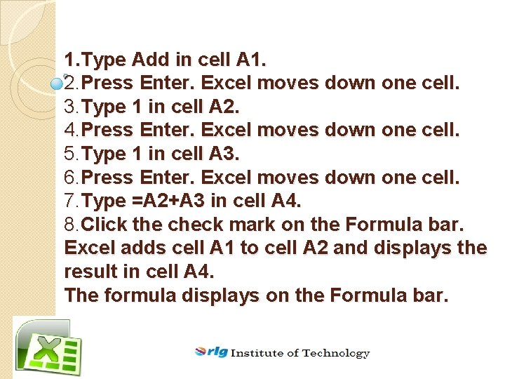 1. Type Add in cell A 1. 2. Press Enter. Excel moves down one