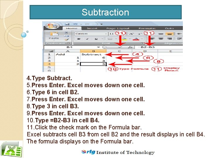 Subtraction 4. Type Subtract. 5. Press Enter. Excel moves down one cell. 6. Type