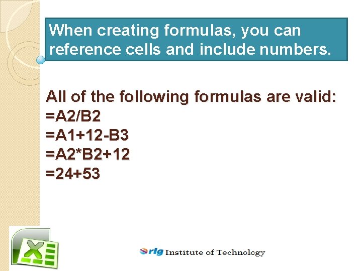 When creating formulas, you can reference cells and include numbers. All of the following