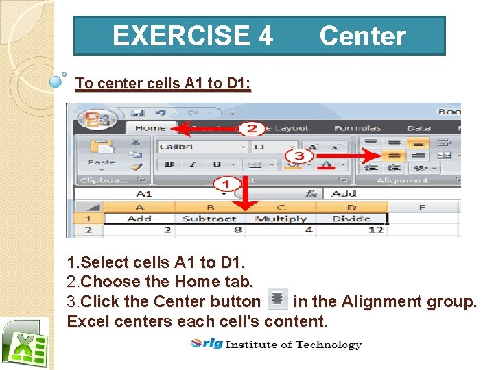 EXERCISE 4 Center To center cells A 1 to D 1: 1. Select cells
