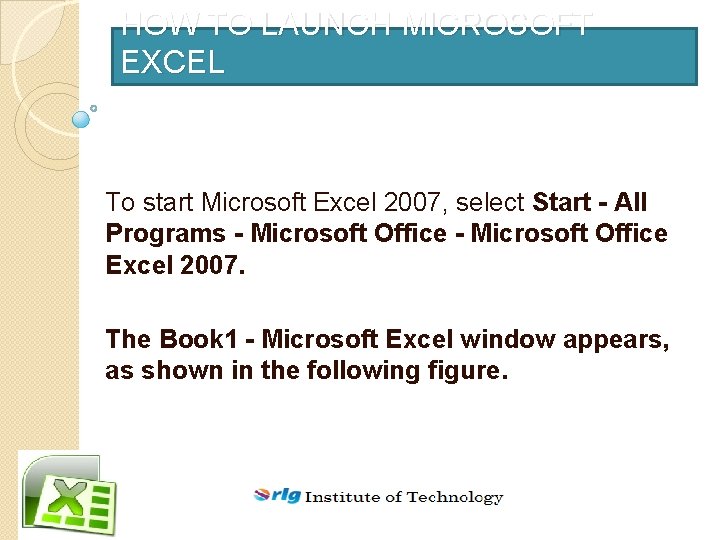 HOW TO LAUNCH MICROSOFT EXCEL To start Microsoft Excel 2007, select Start - All