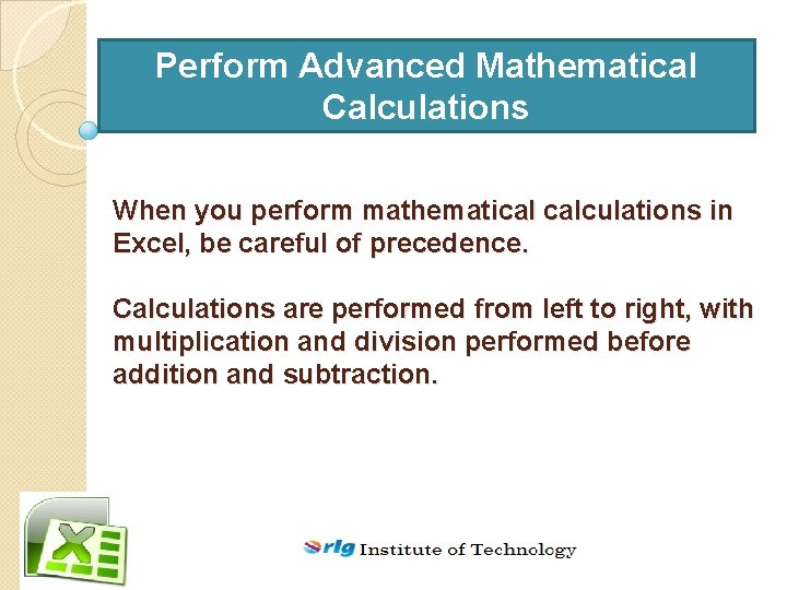 Perform Advanced Mathematical Calculations When you perform mathematical calculations in Excel, be careful of