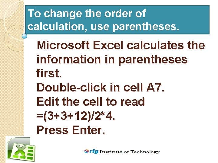 To change the order of calculation, use parentheses. Microsoft Excel calculates the information in