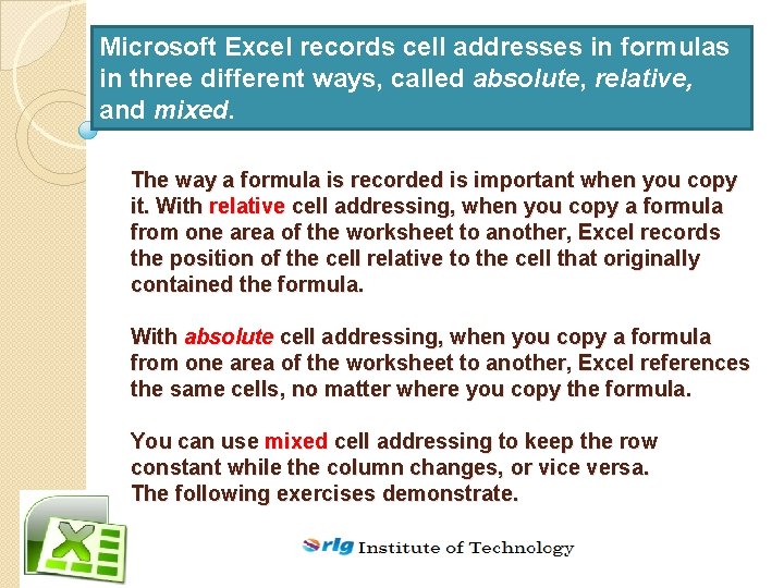 Microsoft Excel records cell addresses in formulas in three different ways, called absolute, relative,