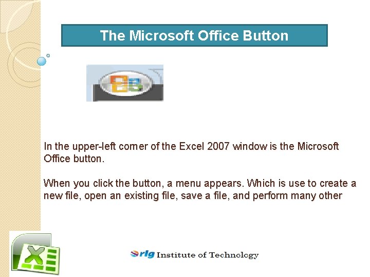 The Microsoft Office Button In the upper-left corner of the Excel 2007 window is