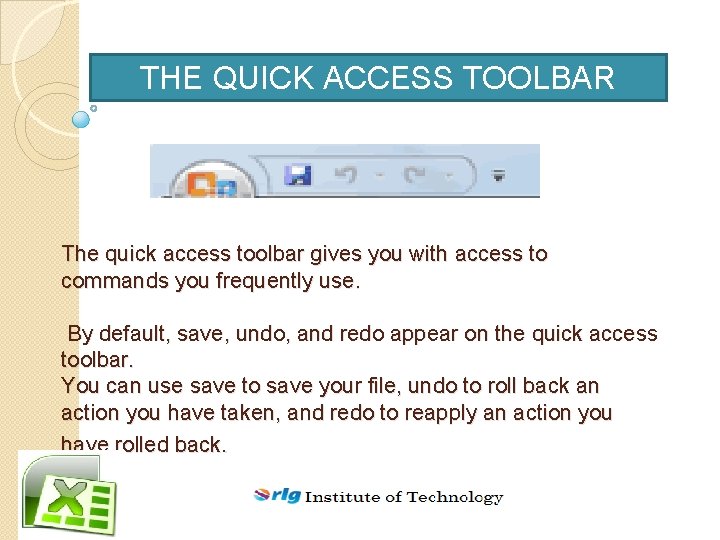 THE QUICK ACCESS TOOLBAR The quick access toolbar gives you with access to commands