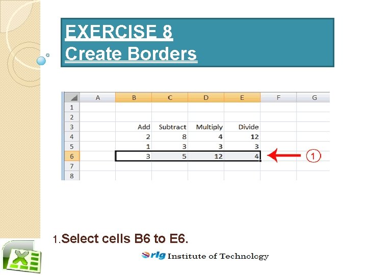 EXERCISE 8 Create Borders 1. Select cells B 6 to E 6. 