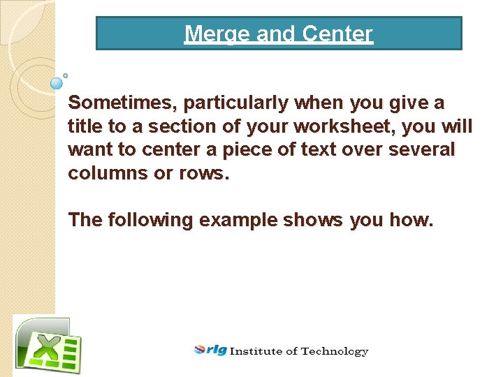 Merge and Center Sometimes, particularly when you give a title to a section of
