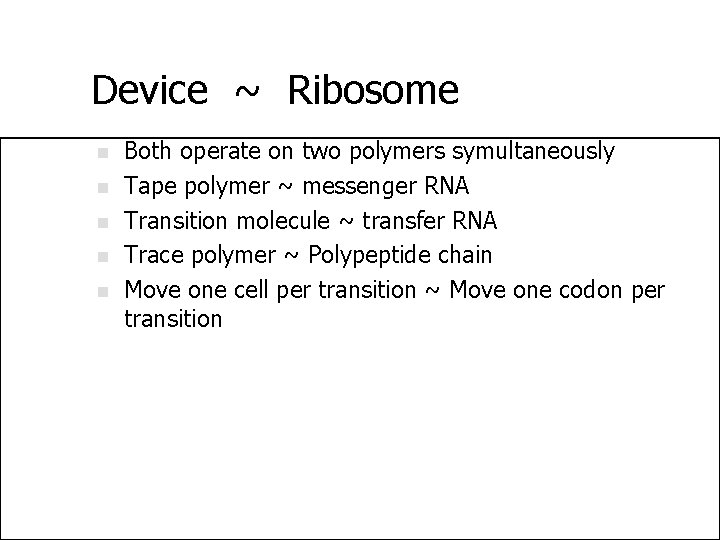 Device ~ Ribosome n n n Both operate on two polymers symultaneously Tape polymer