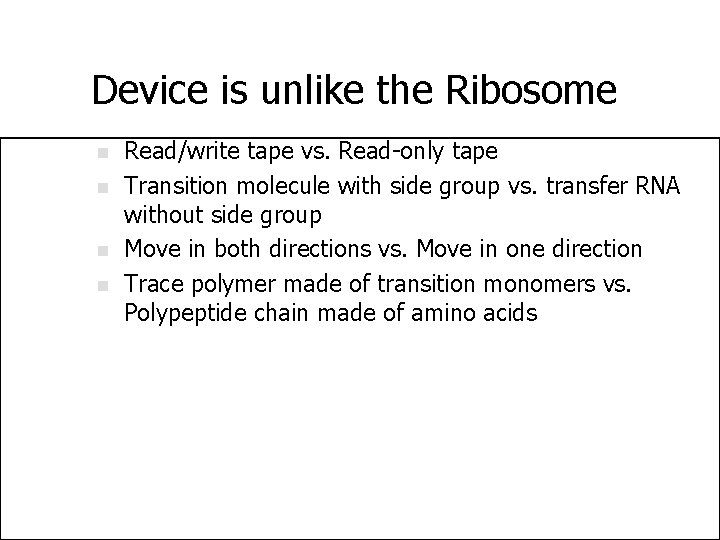 Device is unlike the Ribosome n n Read/write tape vs. Read-only tape Transition molecule