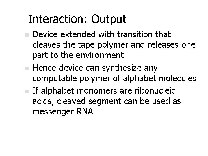 Interaction: Output n n n Device extended with transition that cleaves the tape polymer