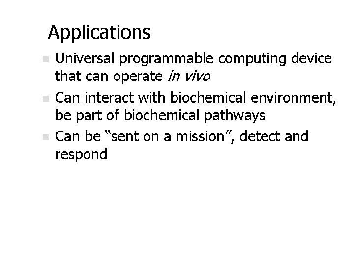Applications n n n Universal programmable computing device that can operate in vivo Can