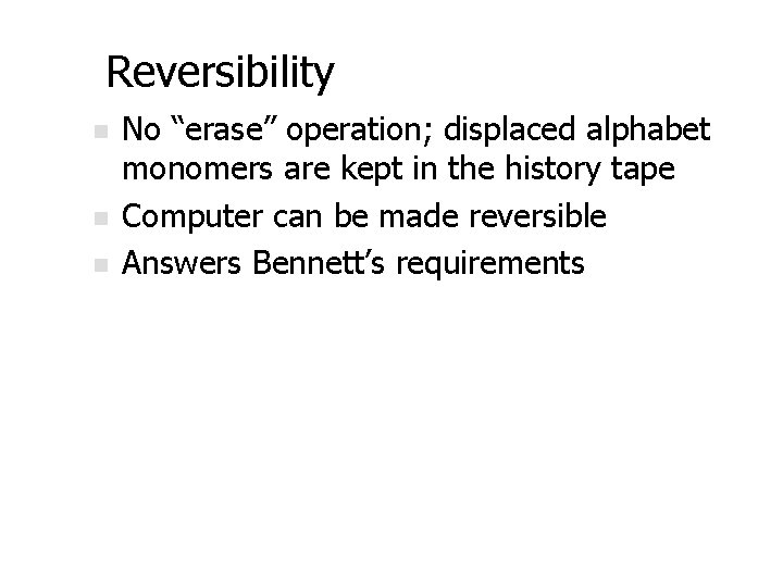 Reversibility n n n No “erase” operation; displaced alphabet monomers are kept in the